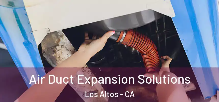 Air Duct Expansion Solutions Los Altos - CA