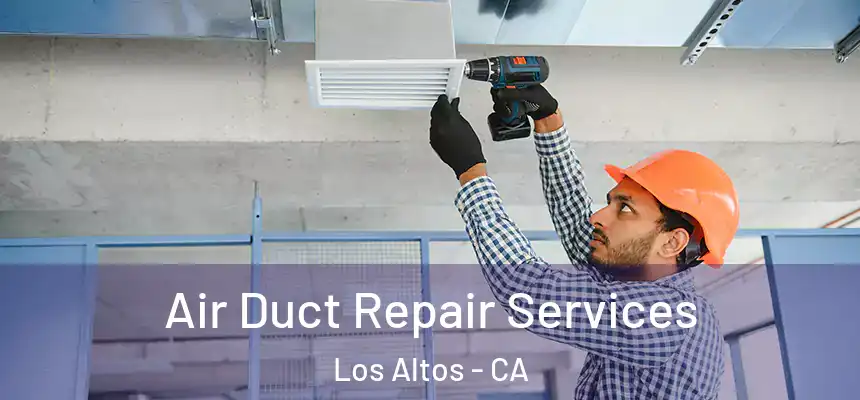 Air Duct Repair Services Los Altos - CA