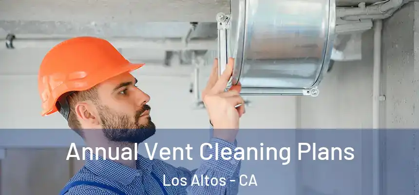 Annual Vent Cleaning Plans Los Altos - CA