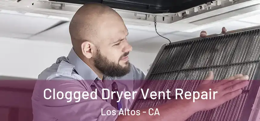 Clogged Dryer Vent Repair Los Altos - CA