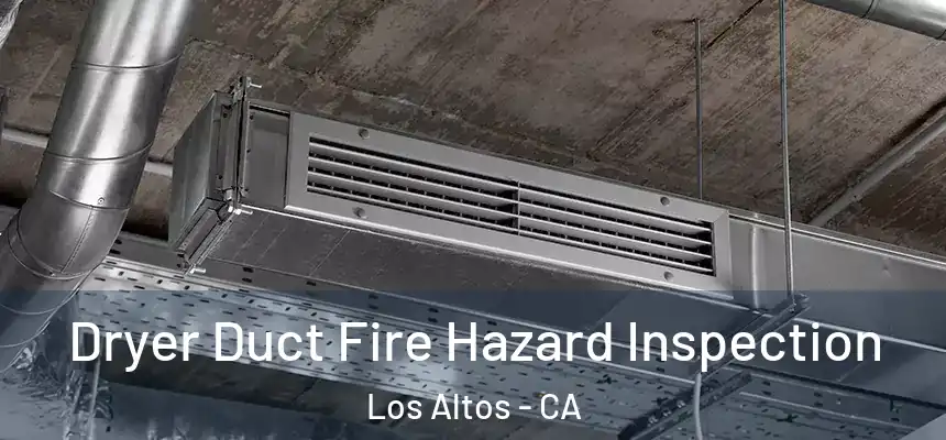 Dryer Duct Fire Hazard Inspection Los Altos - CA