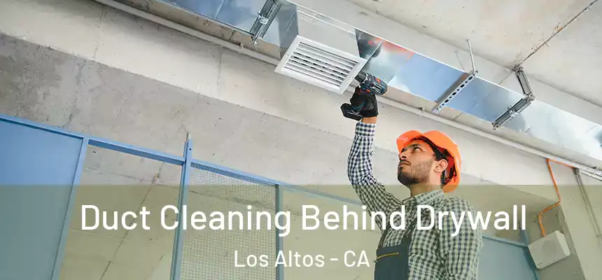 Duct Cleaning Behind Drywall Los Altos - CA