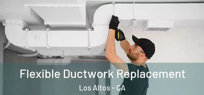  Flexible Ductwork Replacement Los Altos - CA