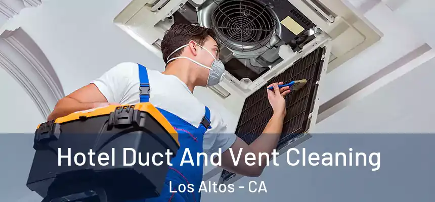 Hotel Duct And Vent Cleaning Los Altos - CA
