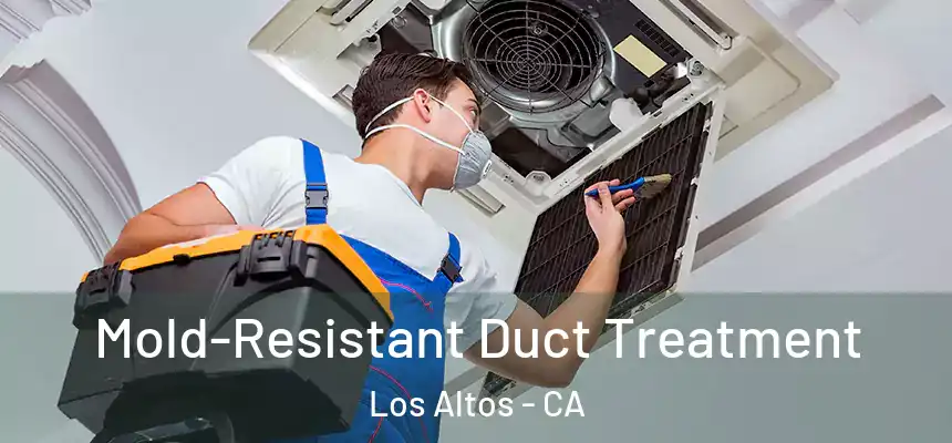  Mold-Resistant Duct Treatment Los Altos - CA