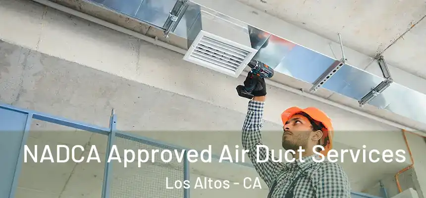 NADCA Approved Air Duct Services Los Altos - CA