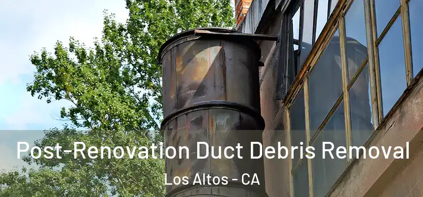 Post-Renovation Duct Debris Removal Los Altos - CA