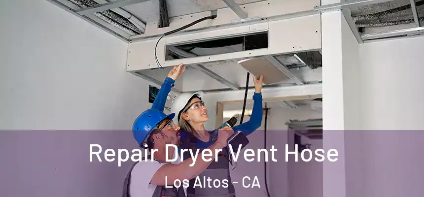 Repair Dryer Vent Hose Los Altos - CA