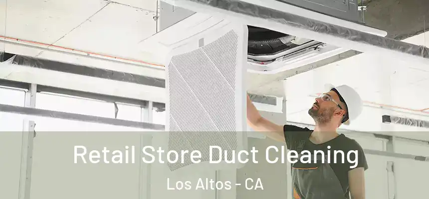 Retail Store Duct Cleaning Los Altos - CA