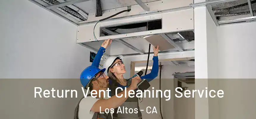 Return Vent Cleaning Service Los Altos - CA