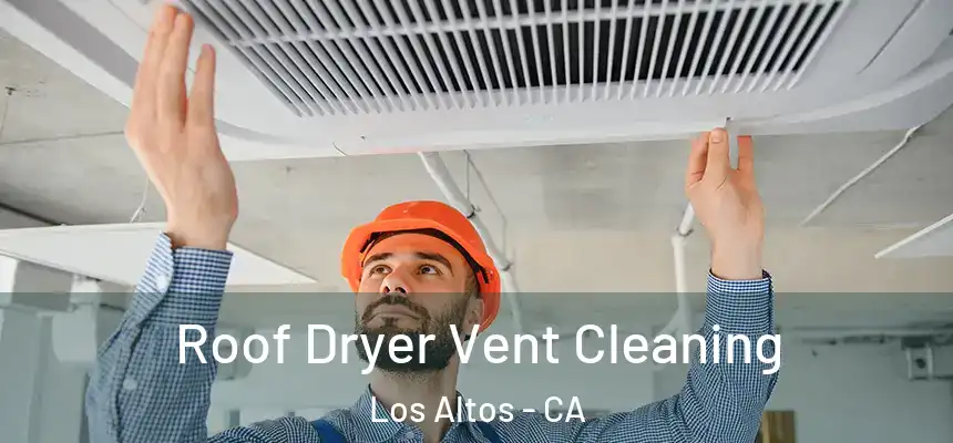  Roof Dryer Vent Cleaning Los Altos - CA