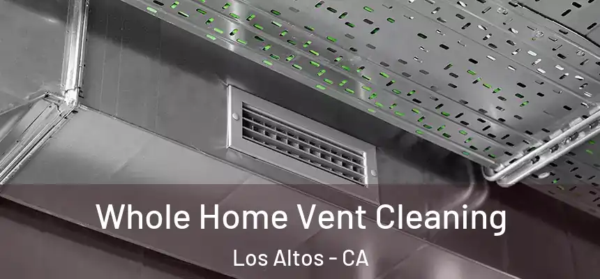 Whole Home Vent Cleaning Los Altos - CA